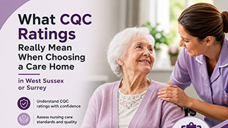 What CQC Ratings Really Mean When Choosing a Care Home in West Sussex or Surrey
